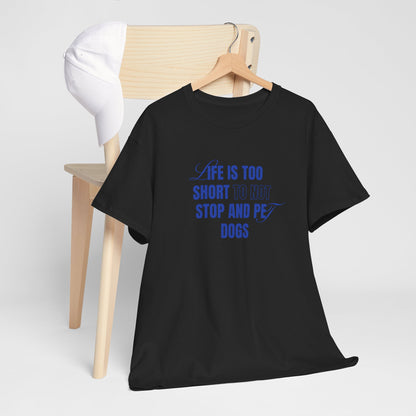 Life is too short to not stop and pet dogs - Unisex Heavy Cotton Tee