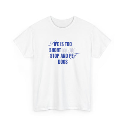 Life is too short to not stop and pet dogs - Unisex Heavy Cotton Tee