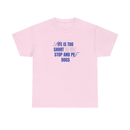 Life is too short to not stop and pet dogs - Unisex Heavy Cotton Tee